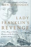 McGoogan, Kenneth: Lady Franklin's Revenge: A True Story of Ambition, Obsession, and the Remaking of Arctic History