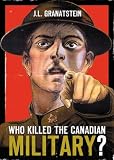 Granatstein, J.L.: Who Killed the Canadian Military