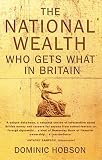 Hobson, Dominic: The National Wealth: Who Gets What in Britain