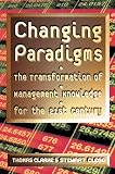 Clarke, Thomas: Changing Paradigms: The Transformation of Management Knowledge for the 21st Century Clarke, Thomas: Changing Paradigms: The Transformation of Management Knowledge for the 21st Century