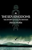 Moffat, Alistair: The Sea Kingdoms: The Story of Celtic Britain and Ireland