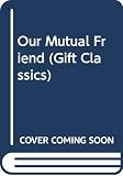 Dickens, Charles: Our Mutual Friend Dickens, Charles: Our Mutual Friend