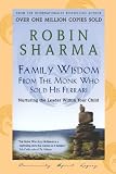Sharma, Robin S.: Family Wisdom from the Monk Who Sold His Ferrari: Nurturing the Leader Within Your Child Sharma, Robin S.: Family Wisdom from the Monk Who Sold His Ferrari: Nurturing the Leader Within Your Child