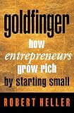 Heller, Robert: Goldfinger: How Entrepreneurs Get Rich by Starting Small Heller, Robert: Goldfinger: How Entrepreneurs Get Rich by Starting Small