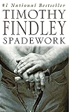 Findley, Timothy: Spadework: A Novel Findley, Timothy: Spadework: A Novel