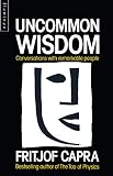 Capra, Fritjof: Uncommon Wisdom : Conversations with Remarkable People Capra, Fritjof: Uncommon Wisdom : Conversations with Remarkable People