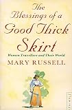 Russell, Mary: The Blessings of a Good Thick Skirt: Women Travellers and Their World