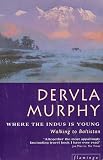 Murphy, Dervla: Where the Indus Is Young: Walking to Baltistan Murphy, Dervla: Where the Indus Is Young: Walking to Baltistan