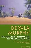 Murphy, Dervla: Muddling Through in Madagascar Murphy, Dervla: Muddling Through in Madagascar