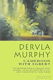 Murphy, Dervla: Cameroon and Egbert Murphy, Dervla: Cameroon and Egbert