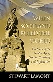 Lamont, Stewart: When Scotland Ruled the World: The Story of the Golden Age of Genius, Creativity and Exploration Lamont, Stewart: When Scotland Ruled the World: The Story of the Golden Age of Genius, Creativity and Exploration