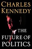 Kennedy, Charles: The Future of Politics