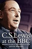 Phillips, Justin: C. S. Lewis at the BBC : Messages of Hope in the Darkness of War Phillips, Justin: C. S. Lewis at the BBC : Messages of Hope in the Darkness of War