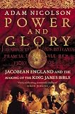 Nicolson, Adam: Power and Glory : Jacobean England and the Making of the King James Bible