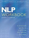 O'Connor, Joseph: The NLP Workbook: A Practical Guide to Achieving the Results You Want