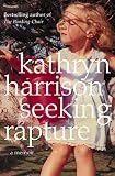 Harrison, Kathryn: Seeking Rapture : Scenes from a Woman's Life