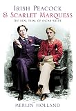 Holland, Merlin: Irish Peacock & Scarlet Marquess: The Real Trial of Oscar Wilde