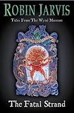 Jarvis, Robin: The Fatal Strand: Tales from Wyrd Museum Jarvis, Robin: The Fatal Strand: Tales from Wyrd Museum