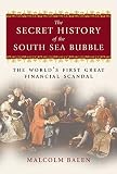 Balen, Malcolm: The Secret History of the South Sea Bubble: The World's First Great Financial Scandal Balen, Malcolm: The Secret History of the South Sea Bubble: The World's First Great Financial Scandal