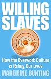 Bunting, Madeleine: Willing Slaves: How the Overwork Culture Is Ruling Our Lives Bunting, Madeleine: Willing Slaves: How the Overwork Culture Is Ruling Our Lives