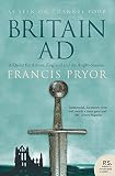 Pryor, Francis: Britain A.D.: A Quest for Arthur, England And the Anglo-Saxons
