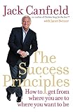 Canfield, Jack L.: The Success Principles : How to Get from Where You Are to Where You Want to Be Canfield, Jack L.: The Success Principles : How to Get from Where You Are to Where You Want to Be