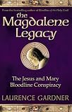 Gardner, Laurence: The Magdalene Legacy: The Jesus and Mary Bloodline Conspiracy Revelations Beyond The Da Vince Code Gardner, Laurence: The Magdalene Legacy: The Jesus and Mary Bloodline Conspiracy Revelations Beyond The Da Vince Code