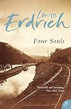 Erdrich, Louise: Four Souls : A Novel Erdrich, Louise: Four Souls : A Novel