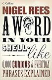 Rees, Nigel: A Word in Your Shell-like: 6,000 Curious & Everyday Phrases Explained Rees, Nigel: A Word in Your Shell-like: 6,000 Curious & Everyday Phrases Explained