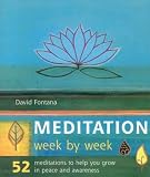 Fontana, David: Meditation Week by Week: 52 Meditations to Help You Grow in Peace and Awareness Fontana, David: Meditation Week by Week: 52 Meditations to Help You Grow in Peace and Awareness