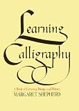 Shepherd, Margaret: Learning Calligraphy: A Book of Lettering, Design and History Shepherd, Margaret: Learning Calligraphy: A Book of Lettering, Design and History