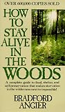 Angier, Bradford: How to Stay Alive in the Woods: A Complete Guide to Food, Shelter, and Self-Preservation-- Anywhere Angier, Bradford: How to Stay Alive in the Woods: A Complete Guide to Food, Shelter, and Self-Preservation-- Anywhere