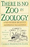 Elster, Charles Harrington: There Is No Zoo in Zoology: And Other Beastly Mispronunciations Elster, Charles Harrington: There Is No Zoo in Zoology: And Other Beastly Mispronunciations