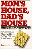 Ricci, Isolina: Mom's House, Dad's House: Making Shared Custody Work Ricci, Isolina: Mom's House, Dad's House: Making Shared Custody Work