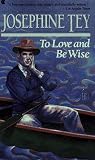 Tey, Josephine: To Love and Be Wise Tey, Josephine: To Love and Be Wise