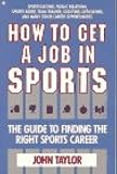 Taylor, John: How to Get a Job in Sports: The Guide to Finding the Right Sports Career Taylor, John: How to Get a Job in Sports: The Guide to Finding the Right Sports Career