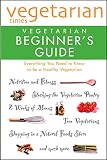 Editors of Vegetarians Times: Vegetarian Times Vegetarian Beginner's Guide Editors of Vegetarians Times: Vegetarian Times Vegetarian Beginner's Guide