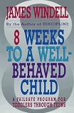 Windell, James: Eight Weeks to a Well-Behaved Child: A Failsafe Program for Toddlers Windell, James: Eight Weeks to a Well-Behaved Child: A Failsafe Program for Toddlers
