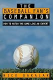 Bakalar, Nick: The Baseball Fan's Companion: How to Master the Subtleties of the World's Most Complex Team Sport and Learn to Watch the Game Like an Expert