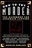 Kurland, Michael: How to Try a Murder: The Handbook for Armchair Lawyer's