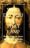 Sullivan, Robert: Who Do You Say That I Am?: Reflections on Jesus in Our World Today