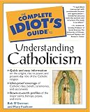 O'Gorman, Robert T.: The Complete Idiot's Guide to Understanding Catholicism O'Gorman, Robert T.: The Complete Idiot's Guide to Understanding Catholicism