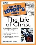 Grimbol, William R.: The Complete Idiot's Guide to the Life of Christ Grimbol, William R.: The Complete Idiot's Guide to the Life of Christ