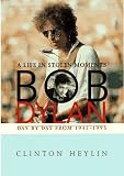 Heylin, Clinton: Bob Dylan: A Life in Stolen Moments  Day by Day 1941-1995