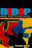 Davis, Francis: Bebop in Nothingness: Jazz and Pop at the End of the Century Davis, Francis: Bebop in Nothingness: Jazz and Pop at the End of the Century