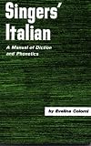 Colorni, Evelina: Singers' Italian: A Manual of Diction and Phonetics Colorni, Evelina: Singers' Italian: A Manual of Diction and Phonetics