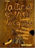 Escott, Colin: Tattooed on Their Tongues: A Journey Through the Backrooms of American Music Escott, Colin: Tattooed on Their Tongues: A Journey Through the Backrooms of American Music