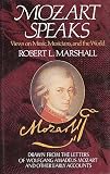 Mozart, Wolfgang Amadeus: Mozart Speaks: Views on Music, Musicians, and the World Mozart, Wolfgang Amadeus: Mozart Speaks: Views on Music, Musicians, and the World