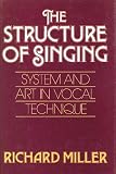 Miller, Richard: The Structure of Singing: System and Art in Vocal Technique