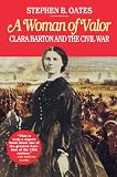 Oates, Stephen B.: A Woman of Valor: Clara Barton and the Civil War Oates, Stephen B.: A Woman of Valor: Clara Barton and the Civil War